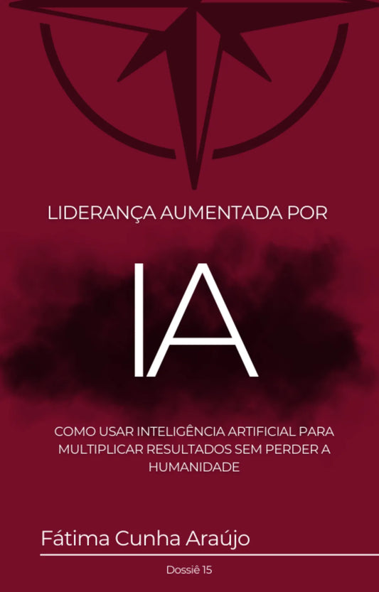 Dossiê 15 – Liderança Aumentada por IA: Como usar inteligência artificial para multiplicar resultados sem perder a humanidade