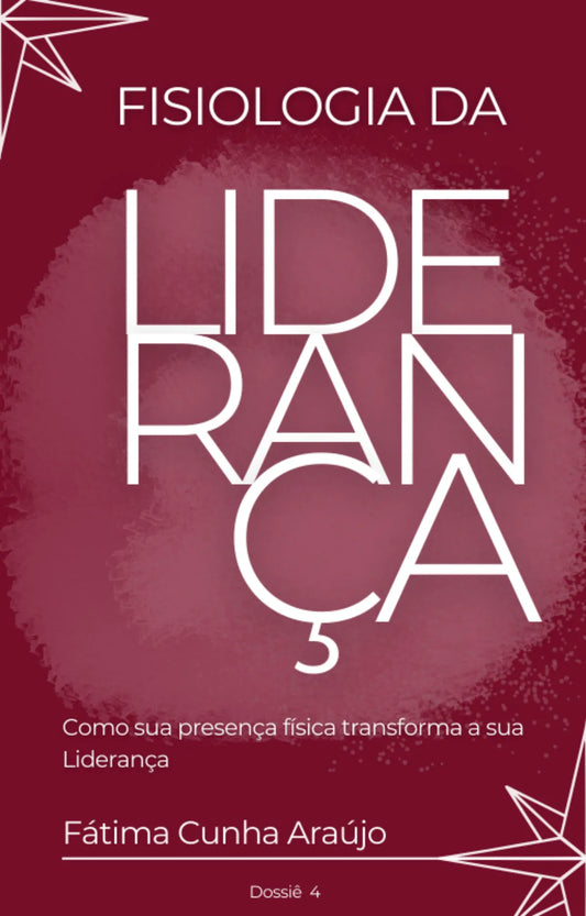 Dossiê 4 – Fisiologia da Liderança: Como a tua presença física transforma a tua liderança