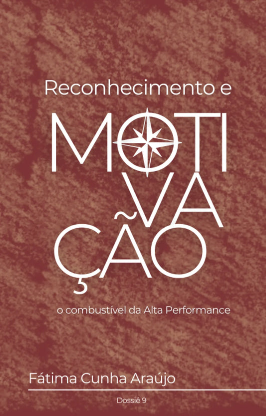 Dossiê 9 – Reconhecimento e Motivação: O combustível da liderança de alta performance