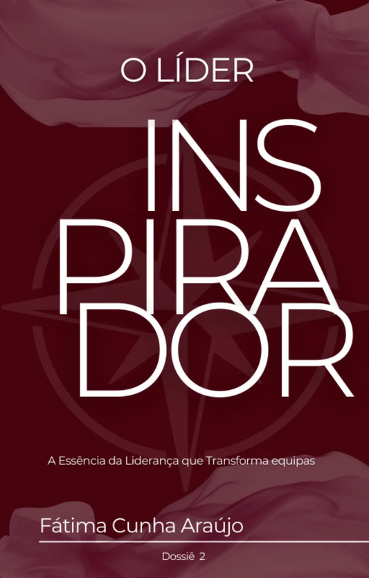 Dossiê 2 – O Líder Inspirador: A essência da liderança que transforma equipas